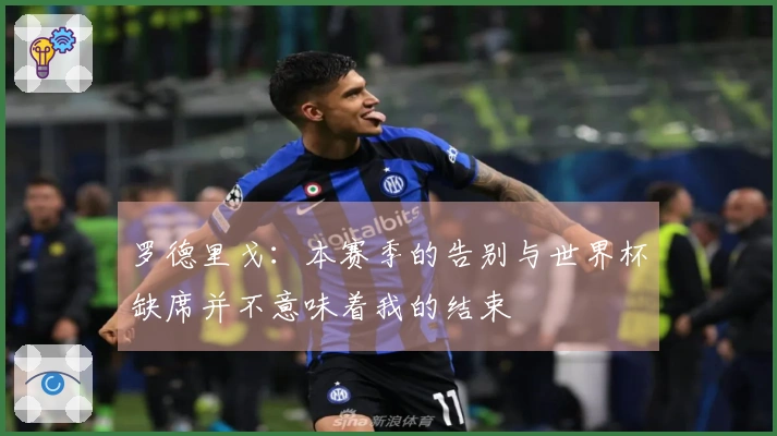 罗德里戈：本赛季的告别与世界杯缺席并不意味着我的结束